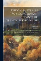 Ordonnances Du Roy Concernant L'infanterie Française Ordinaire: Ou Recueil Abrégé De Toutes Les Ordonnances Rendues À Son Sujet & Auxquelles Il N'a Pas Été Dérogé, Part 2 1021903353 Book Cover