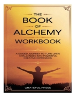 The Book Of Alchemy Workbook: A Guided Journey To Turn Life's Challenges Into Powerful Creative Expression 1300294639 Book Cover