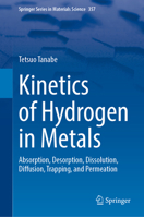 Kinetics of Hydrogen in Metals: Absorption, Desorption, Dissolution, Diffusion, Trapping, and Permeation (Springer Series in Materials Science, 357) 9819512867 Book Cover