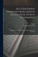 Aus dem Jemen; Hermann Burchardts letzte Reise durch S�darabien: Festgabe f�r den Vierten Deutschen Orientalistentag in Hamburg 1360466568 Book Cover