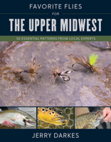 Favorite Flies for the Upper Midwest: 50 Essential Patterns from Local Experts 0811774201 Book Cover