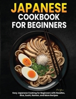 Japanese Cookbook for Beginners: Easy Japanese Cooking for Beginners with Noodles, Rice, Sushi, Ramen, and More Recipes B0CPY6B92W Book Cover