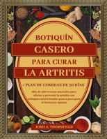 BOTIQUÍN CASERO PARA CURAR LA ARTRITIS: Más de 500 recetas naturales para aliviar y prevenir la artritis con enfoques nutricionales paso a paso para ... Plan de comidas de 30 días (Spanish Edition) B0F4L4XW7L Book Cover