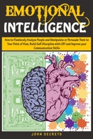 Emotional Intelligence : How to Flawlessly Analyze People and Manipulate or Persuade Them to Your Point of View, Build Self-Discipline with CBT and Improve Your Communication Skills 1658147871 Book Cover
