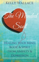 The Mended Soul - Healing Your Mind, Body, & Spirit From Anxiety & Depression 1393267521 Book Cover