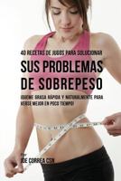 40 Recetas de Jugos Para Solucionar Sus Problemas de Sobrepeso: �queme Grasa R�pida y Naturalmente Para Verse Mejor En Poco Tiempo! 1975671201 Book Cover