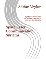 Space Laser Communication Systems: High-Speed Optical Links for Satellites, Deep Space, and Next-Gen Networks B0GY8MRG6W Book Cover