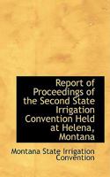 Report of Proceedings of the Second State Irrigation Convention Held at Helena, Montana 0559820070 Book Cover
