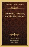 The World, The Flesh, And The Holy Ghosts 116299634X Book Cover