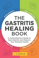 The Gastritis Healing Book: A Comprehensive Guide to Heal Gastritis and Restore Your Stomach Health B088T18H29 Book Cover