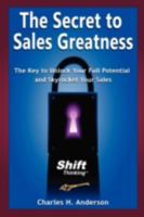 The Secret to Sales Greatness: The Key to Unlock Your Full Potential and Skyrocket Your Sales 1438937253 Book Cover