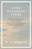 Some Devonian Items - A Series of Miscellaneous Notices of Deeds, Wills and Kindred Documents Relating to Devonshire 1528708075 Book Cover