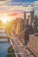 TRIP THROUGH NEW YORK 2025/2026: Discover the Best Attractions, Enjoy Outdoor Adventures, Understand the Local Culture & Find the Best Places to Stay and Eat. B0F2GMW46S Book Cover
