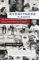 Eyewitness to America: 500 Years of American History in the Words of Those Who Saw It Happen 0679442243 Book Cover