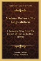 Madame Dubarry, The King's Mistress: A Romantic Story From The French Of Jean De La Hire 1104251310 Book Cover