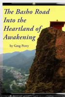 The Basho Road Into the Heartland of Awakening 1466245387 Book Cover