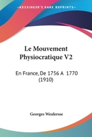 Le Mouvement Physiocratique V2: En France, De 1756 A  1770 (1910) 0274560046 Book Cover