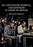 De l'ankylostome duodénal, ankylostomasie et anémie des mineurs: Une étude détaillée de l'ankylostome duodénal, explorant son développement, son ... sur l'épidémie du St Gothard (French Edition) B0GZD7BNTB Book Cover