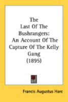 The Last of the Bushrangers: An Account of the Capture of the Kelly Gang 1718816227 Book Cover