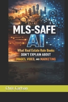 MLS-Safe AI: What Real Estate Rulebooks Don’t Explain About Images, Video, and Marketing. B0GN9YMLB8 Book Cover