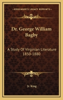 Dr. George William Bagby: A Study Of Virginian Literature 1850-1880 1432516957 Book Cover