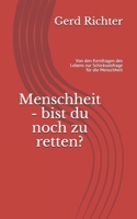 Menschheit - bist du noch zu retten?: Von den Kernfragen des Lebens zur Schicksalsfrage für die Menschheit (German Edition) 1675139229 Book Cover