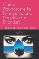 Come Riconoscere la Manipolazione Linguistica e Difendersi: I Segreti del Potere delle Parole (Migliora la tua Comunicazione: Segreti per una ... Comunicazione Persuasiva.) B0CCZXR3DG Book Cover