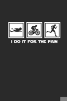 I DO IT FOR THE PAIN: Notebook Triathlon Notizbuch Triathlet Planer Journal 6x9 liniert 169553204X Book Cover