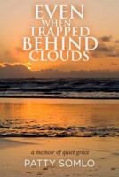Even When Trapped Behind Clouds: A Memoir of Quiet Grace 1937178757 Book Cover