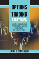 Options Trading Strategies: Learn How To Apply The Most Profitable Trading Strategies and Create Your Own Financial Freedom 1803253940 Book Cover