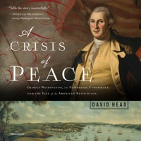 A Crisis of Peace: George Washington, the Newburgh Conspiracy, and the Fate of the American Revolution - Library Edition 1094122319 Book Cover
