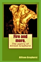 Fire and more,: The poetry of Allison Grayhurst 151732727X Book Cover