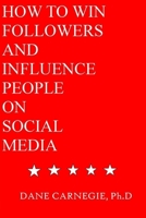 HOW TO WIN FOLLOWERS AND INFLUENCE PEOPLE ON SOCIAL MEDIA B096TLBHD5 Book Cover