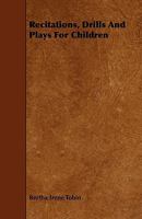 Recitations, Drills and Plays for Children 1444646036 Book Cover