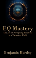 EQ Mastery: The Art of Navigating Emotions in a Turbulent World B0CPVRJJ7L Book Cover