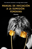 Manual de iniciación a la sumisión femenina: Una elección consciente, la entrega desde el poder (Spanish Edition) B0F179JCJZ Book Cover
