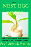 The NEST EGG MYTH: How To Build Wealth And Happiness Outside Of The Traditional System B0CRGRC7VV Book Cover