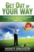 Get Out of Your Way: The Step by Step Guide for Entrepreneurs to Attract Recruit and Retain a Winning Team 1532899408 Book Cover