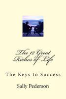 The 12 Great Riches of Life: The Keys to Success 1484930894 Book Cover