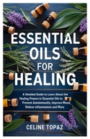 Essential Oils for Healing: A detailed guide to learn about the healing powers in essential oils to Prevent Autoimmunity, improve mood, relieve inflammation and more B0F2285WWR Book Cover