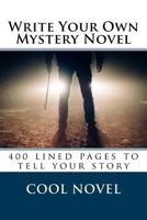 Write Your Own Mystery Novel: 400 Lined Pages to Tell Your Story 1539411125 Book Cover