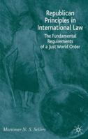 Republican Principles in International Law: The Fundamental Requirements of a Just World Order 1403997446 Book Cover