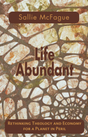 Life Abundant: Rethinking Theology and Economy for a Planet in Peril (Searching for a New Framework) 0800632699 Book Cover