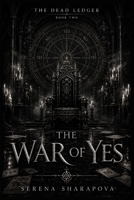The War of Yes: A Dark Gothic Fantasy of Weaponized Consent, Dead Voices, and Contracts That Outlive the Body (The Dead Ledger) B0HCVRNLC5 Book Cover