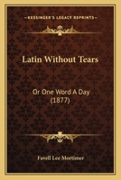 Latin Without Tears: Or One Word A Day (1877) 1166611523 Book Cover