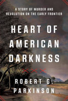 Heart of American Darkness: A Story of Violence and Revolution on the Early Frontier 1324123400 Book Cover
