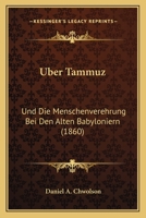 Uber Tammuz: Und Die Menschenverehrung Bei Den Alten Babyloniern (1860) 1160291551 Book Cover