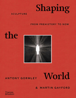 Shaping the World: Sculpture from Prehistory to Now 0500022674 Book Cover