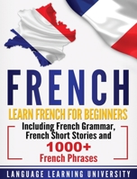 French : Learn French for Beginners Including French Grammar, French Short Stories and 1000+ French Phrases 1647482453 Book Cover