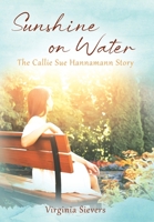 Sunshine on Water: The Callie Sue Hannamann Story 1977263879 Book Cover